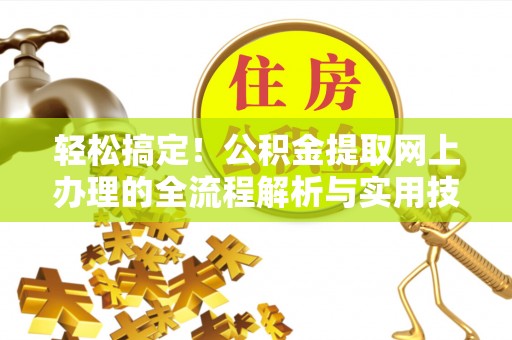 丹徒轻松搞定！公积金提取网上办理的全流程解析与实用技巧