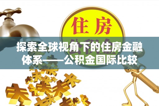 丹徒探索全球视角下的住房金融体系——公积金国际比较