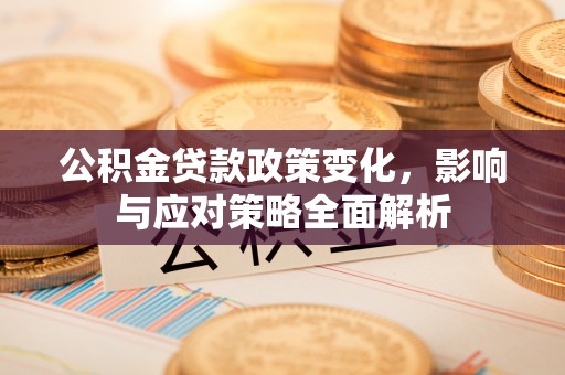 丹徒公积金贷款政策变化，影响与应对策略全面解析